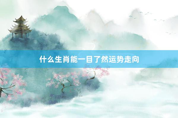 什么生肖能一目了然运势走向